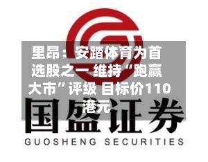 里昂：安踏体育为首选股之一 维持“跑赢大市”评级 目标价110港元-第2张图片