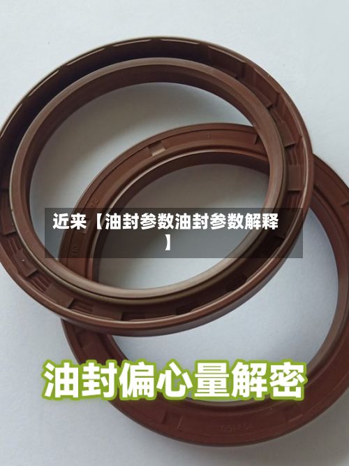 近来【油封参数油封参数解释】