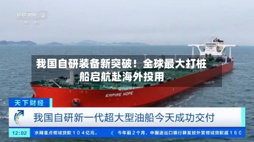 我国自研装备新突破！全球最大打桩船启航赴海外投用-第2张图片