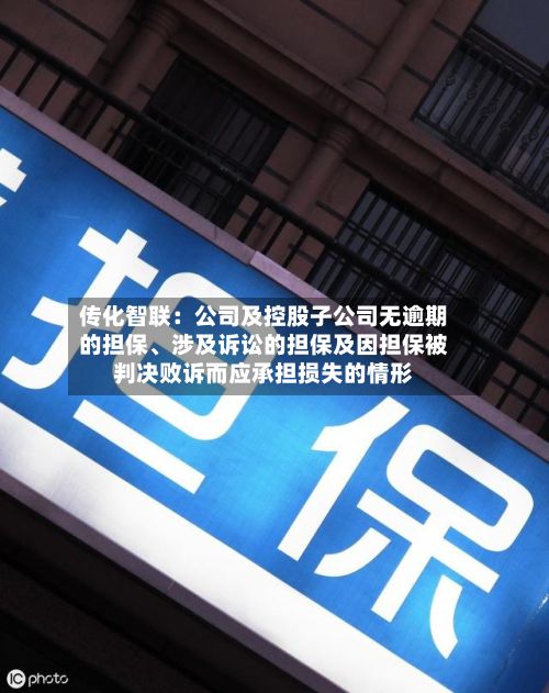 传化智联：公司及控股子公司无逾期的担保、涉及诉讼的担保及因担保被判决败诉而应承担损失的情形-第2张图片