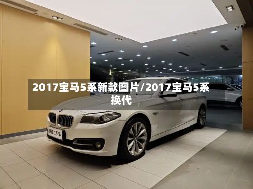 2017宝马5系新款图片/2017宝马5系换代