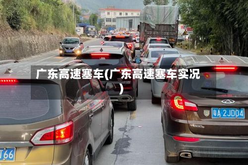 广东高速塞车(广东高速塞车实况)-第2张图片