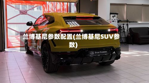 兰博基尼参数配置(兰博基尼SUV参数)