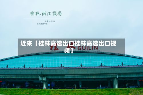 近来【桂林高速出口桂林高速出口视频】-第2张图片