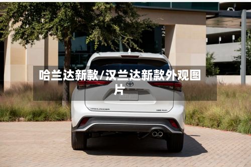 哈兰达新款/汉兰达新款外观图片