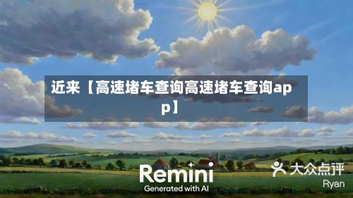 近来【高速堵车查询高速堵车查询app】