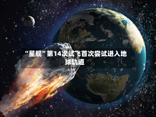“星舰”第14次试飞首次尝试进入地球轨道-第2张图片