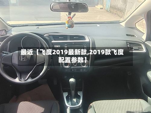 最近【飞度2019最新款,2019款飞度配置参数】-第2张图片