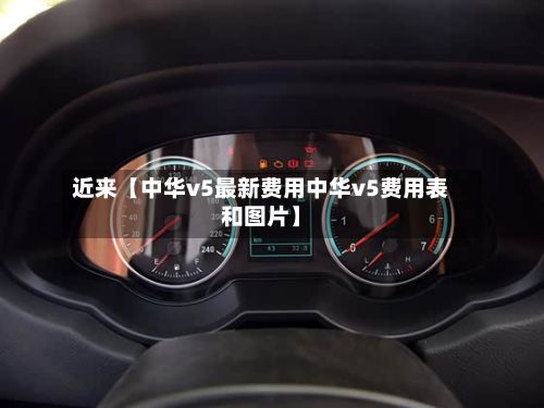 近来【中华v5最新费用中华v5费用表和图片】