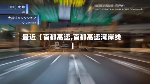 最近【首都高速,首都高速湾岸线】-第3张图片