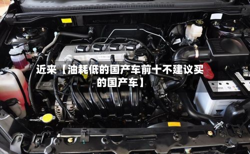 近来【油耗低的国产车前十不建议买的国产车】