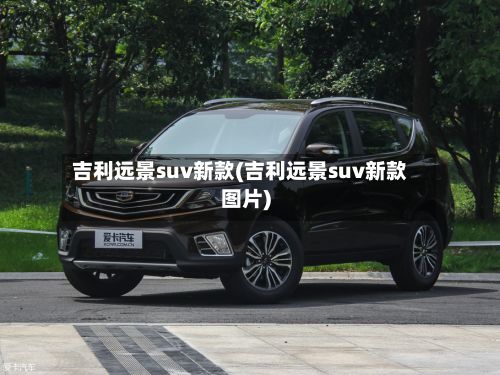 吉利远景suv新款(吉利远景suv新款图片)-第2张图片