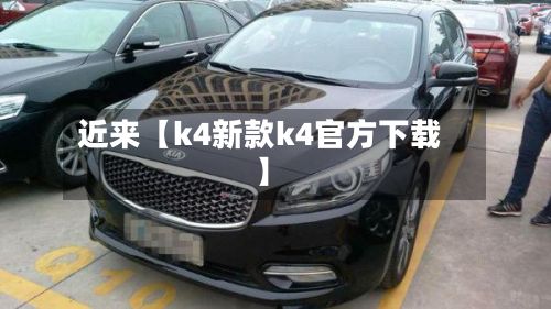 近来【k4新款k4官方下载】