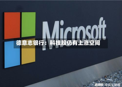 德意志银行：科技股仍有上涨空间