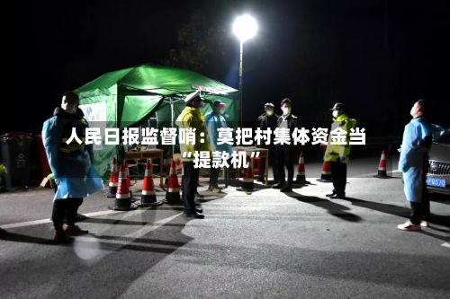 人民日报监督哨：莫把村集体资金当“提款机”