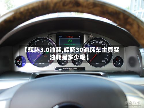 【辉腾3.0油耗,辉腾30油耗车主真实油耗是多少呢】