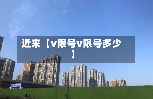 近来【v限号v限号多少】-第3张图片