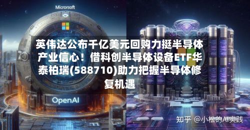 英伟达公布千亿美元回购力挺半导体产业信心！借科创半导体设备ETF华泰柏瑞(588710)助力把握半导体修复机遇-第3张图片
