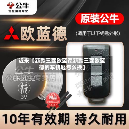 近来【新款三菱欧蓝德新款三菱欧蓝德的车钥匙怎么换】-第3张图片