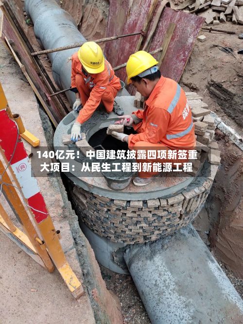140亿元！中国建筑披露四项新签重大项目：从民生工程到新能源工程-第2张图片