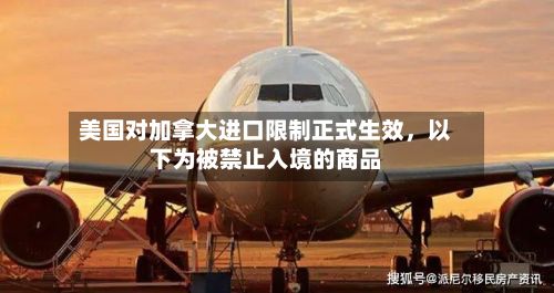 美国对加拿大进口限制正式生效，以下为被禁止入境的商品