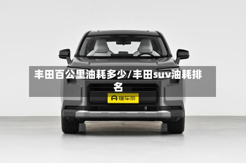 丰田百公里油耗多少/丰田suv油耗排名-第2张图片