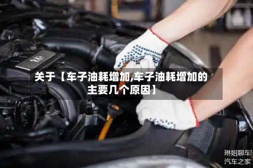 关于【车子油耗增加,车子油耗增加的主要几个原因】