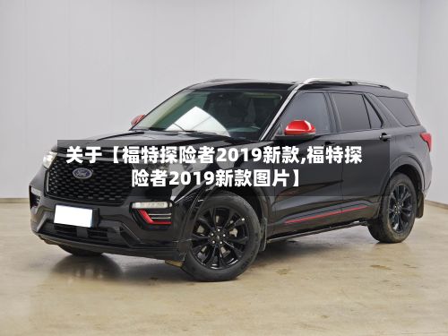 关于【福特探险者2019新款,福特探险者2019新款图片】-第2张图片