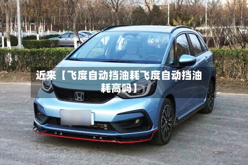 近来【飞度自动挡油耗飞度自动挡油耗高吗】-第3张图片