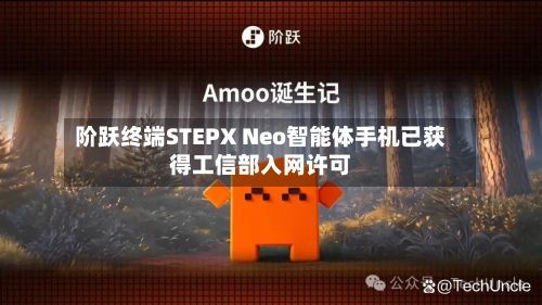 阶跃终端STEPX Neo智能体手机已获得工信部入网许可-第2张图片