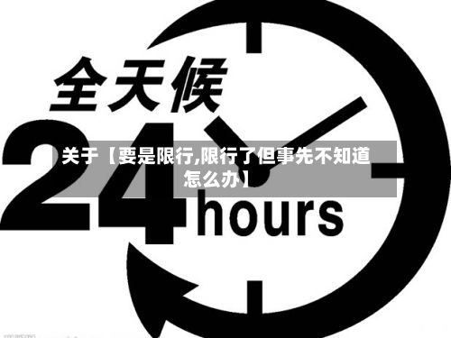 关于【要是限行,限行了但事先不知道怎么办】
