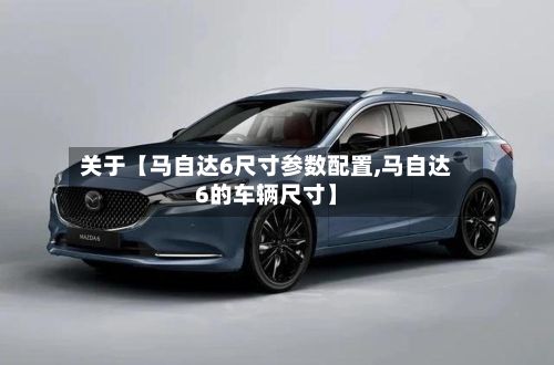 关于【马自达6尺寸参数配置,马自达6的车辆尺寸】-第2张图片