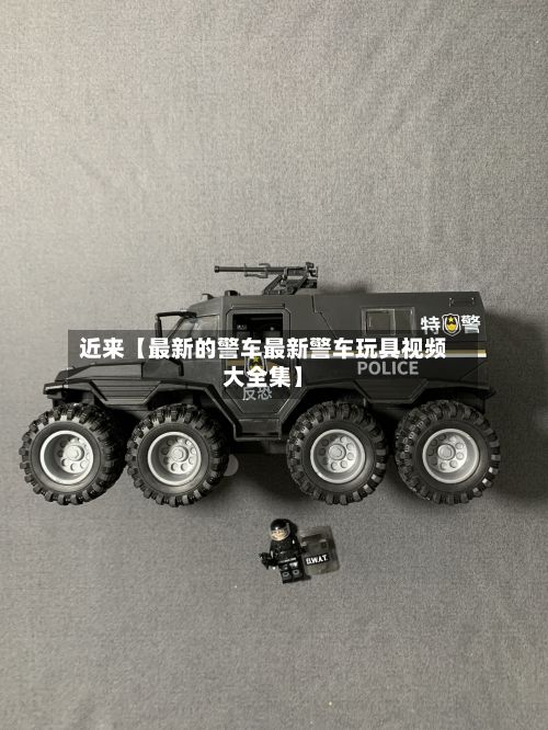 近来【最新的警车最新警车玩具视频大全集】-第3张图片