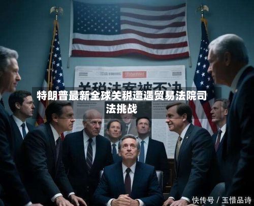 特朗普最新全球关税遭遇贸易法院司法挑战-第2张图片