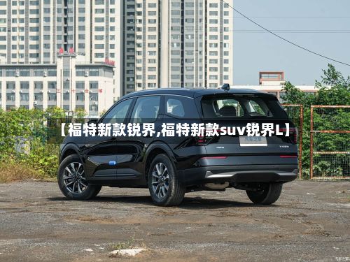 【福特新款锐界,福特新款suv锐界L】-第3张图片
