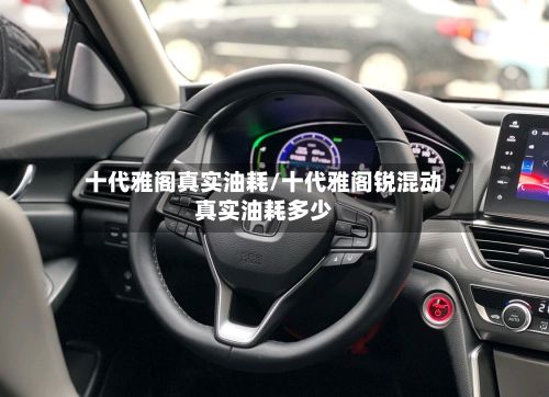 十代雅阁真实油耗/十代雅阁锐混动真实油耗多少-第2张图片