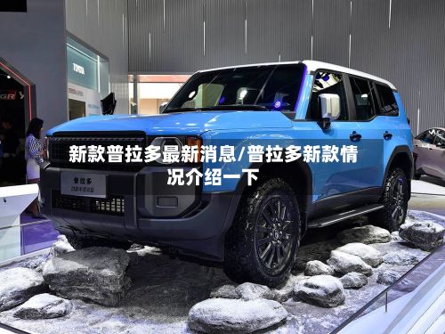新款普拉多最新消息/普拉多新款情况介绍一下