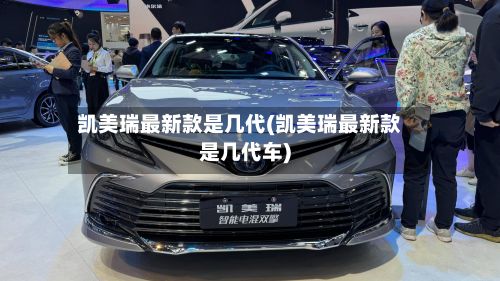 凯美瑞最新款是几代(凯美瑞最新款是几代车)-第2张图片