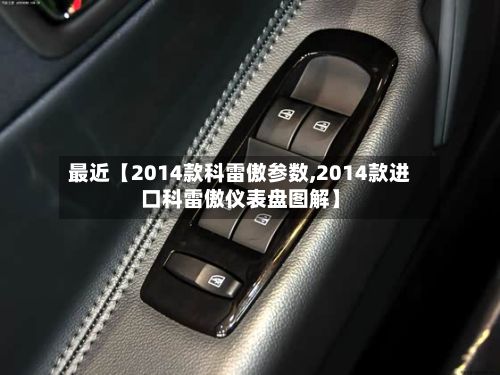 最近【2014款科雷傲参数,2014款进口科雷傲仪表盘图解】-第2张图片