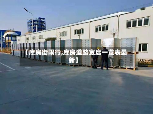 【库房街限行,库房道路宽度一览表最新】-第3张图片