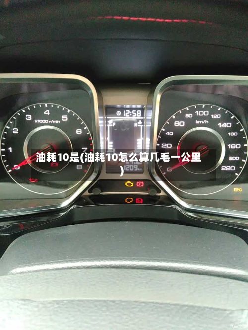 油耗10是(油耗10怎么算几毛一公里)