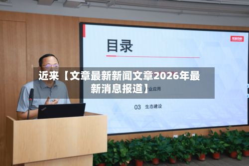 近来【文章最新新闻文章2026年最新消息报道】