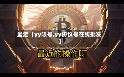 最近【yy限号,yy协议号在线批发】-第3张图片