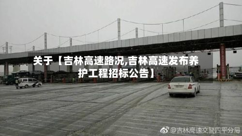 关于【吉林高速路况,吉林高速发布养护工程招标公告】-第2张图片