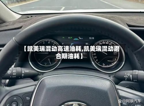 【凯美瑞混动高速油耗,凯美瑞混动磨合期油耗】-第2张图片