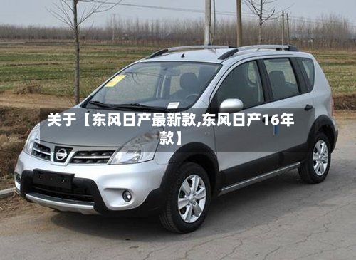 关于【东风日产最新款,东风日产16年款】