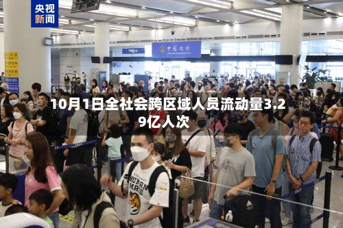 10月1日全社会跨区域人员流动量3.29亿人次