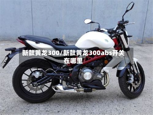 新款黄龙300/新款黄龙300abs开关在哪里