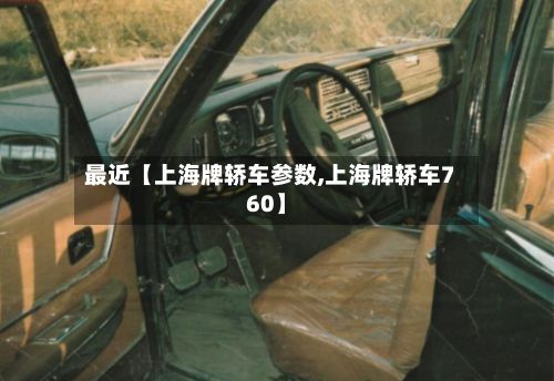 最近【上海牌轿车参数,上海牌轿车760】-第2张图片
