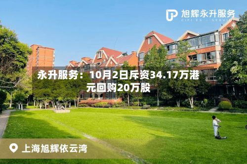 永升服务：10月2日斥资34.17万港元回购20万股-第2张图片